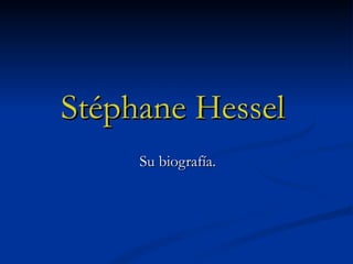 Stéphane Hessel   Su biografía. 