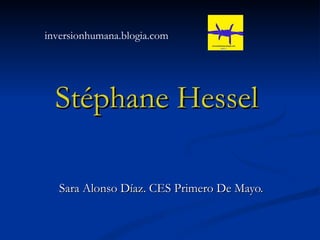 Stéphane Hessel   Sara Alonso Díaz. CES Primero De Mayo. inversionhumana.blogia.com 