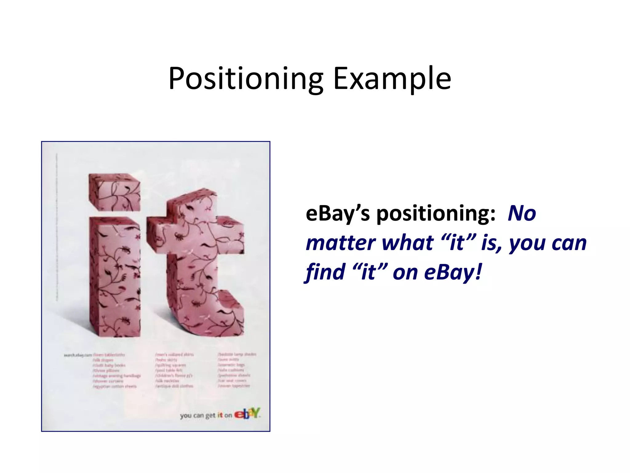 Positioning Example


         eBay’s positioning: No
         matter what “it” is, you can
         find “it” on eBay!
 