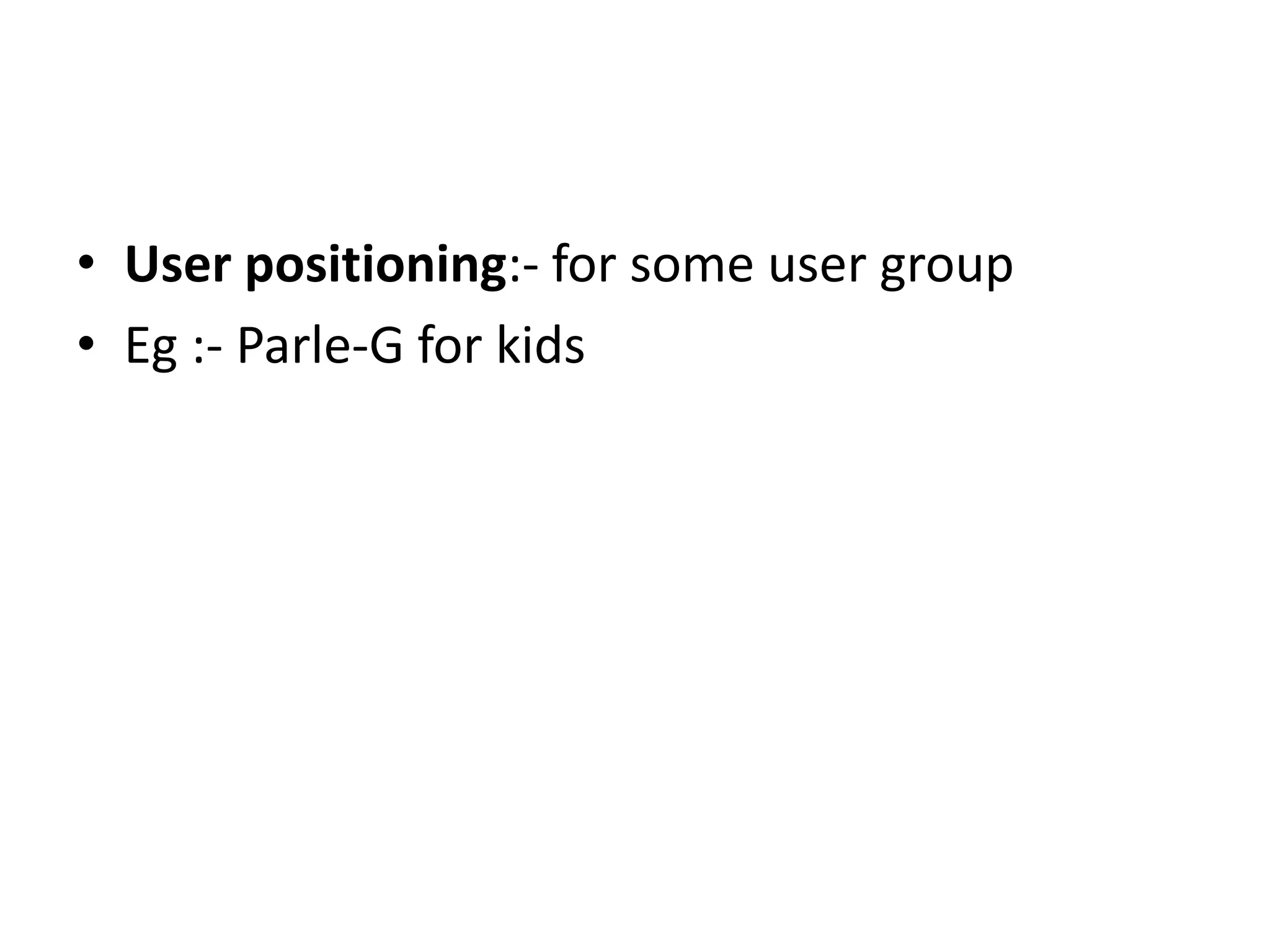 • User positioning:- for some user group
• Eg :- Parle-G for kids
 