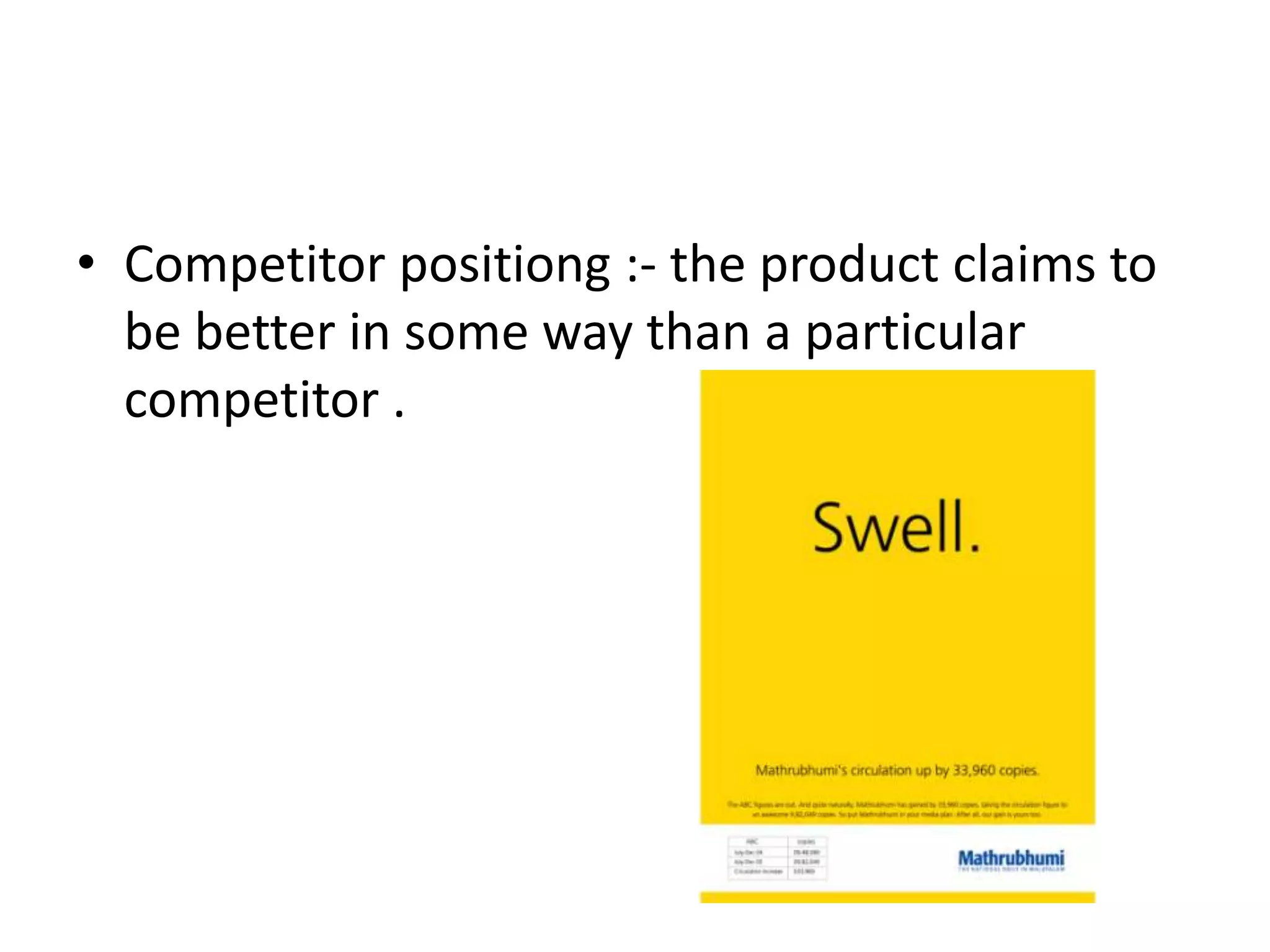 • Competitor positiong :- the product claims to
  be better in some way than a particular
  competitor .
 