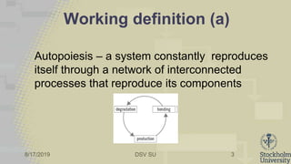 8/17/2019 DSV SU
Working definition (a)
Autopoiesis – a system constantly reproduces
itself through a network of interconn...
