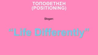 ΤΟΠΟΘΕΤΗΣΗ
(POSITIONING)
Slogan:
 