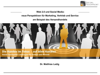 Web 2.0 und Social Media:
neue Perspektiven für Marketing, Vertrieb und Service
          am Beispiel des Versandhandels




                 Dr. Matthias Ledig
 