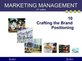 MARKETING MANAGEMENT 12 th  edition 10  Crafting the Brand  Positioning Kotler Keller 