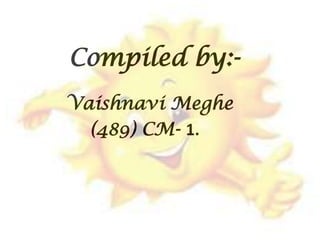 Compiled by:-
Vaishnavi Meghe
(489) CM- 1.
 