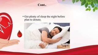 • Get plenty of sleep the night before
plan to donate.
Cont..
 