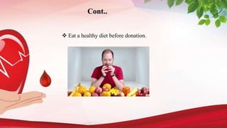 Cont..
 Eat a healthy diet before donation.
 