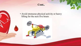 • Avoid strenuous physical activity or heavy
lifting for the next five hours
Cont..
 