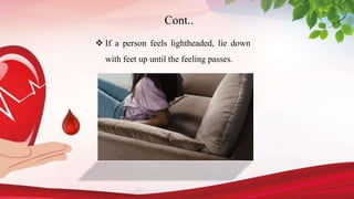 Cont..
 If a person feels lightheaded, lie down
with feet up until the feeling passes.
 