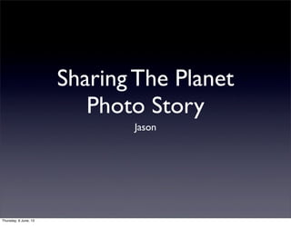 Sharing The Planet
Photo Story
Jason
Thursday, 6 June, 13
 
