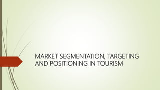MARKET SEGMENTATION, TARGETING
AND POSITIONING IN TOURISM
 