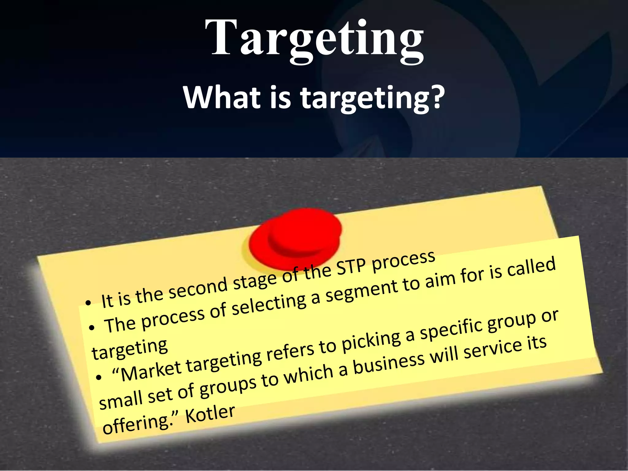 Targeting 
What is targeting? 
 