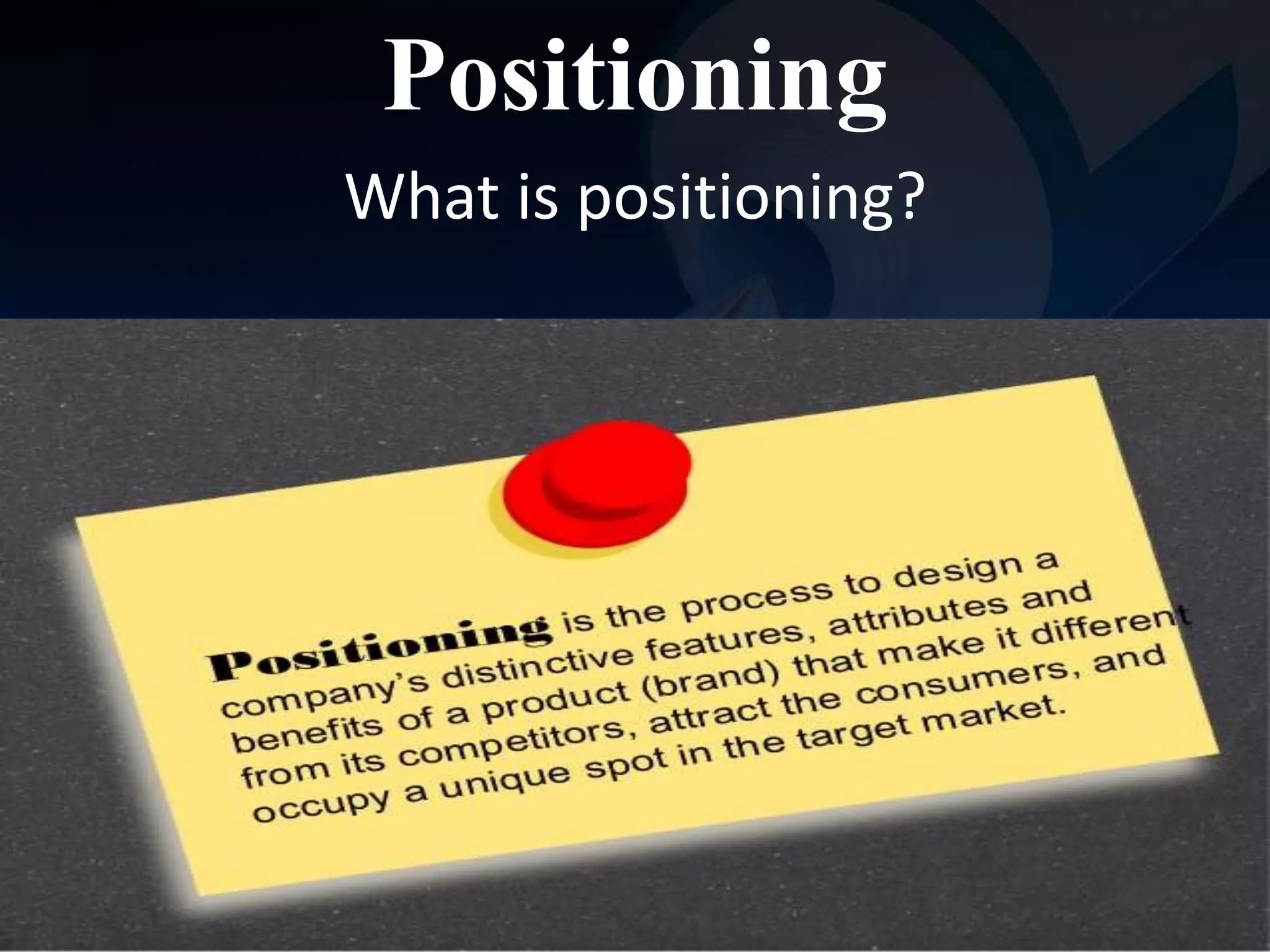 Positioning 
What is positioning? 
 