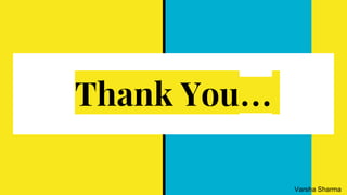 Thank You…
Varsha Sharma
 