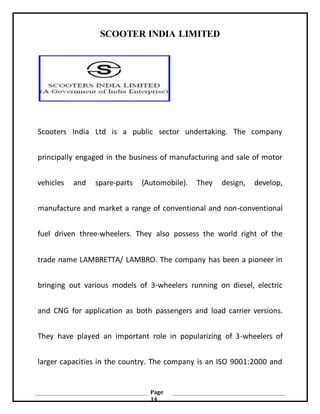 Page
14
SCOOTER INDIA LIMITED
Scooters India Ltd is a public sector undertaking. The company
principally engaged in the bu...