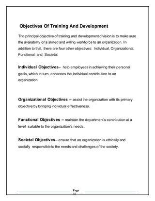 Page
37
Objectives Of Training And Development
The principal objective of training and development division is to make sur...