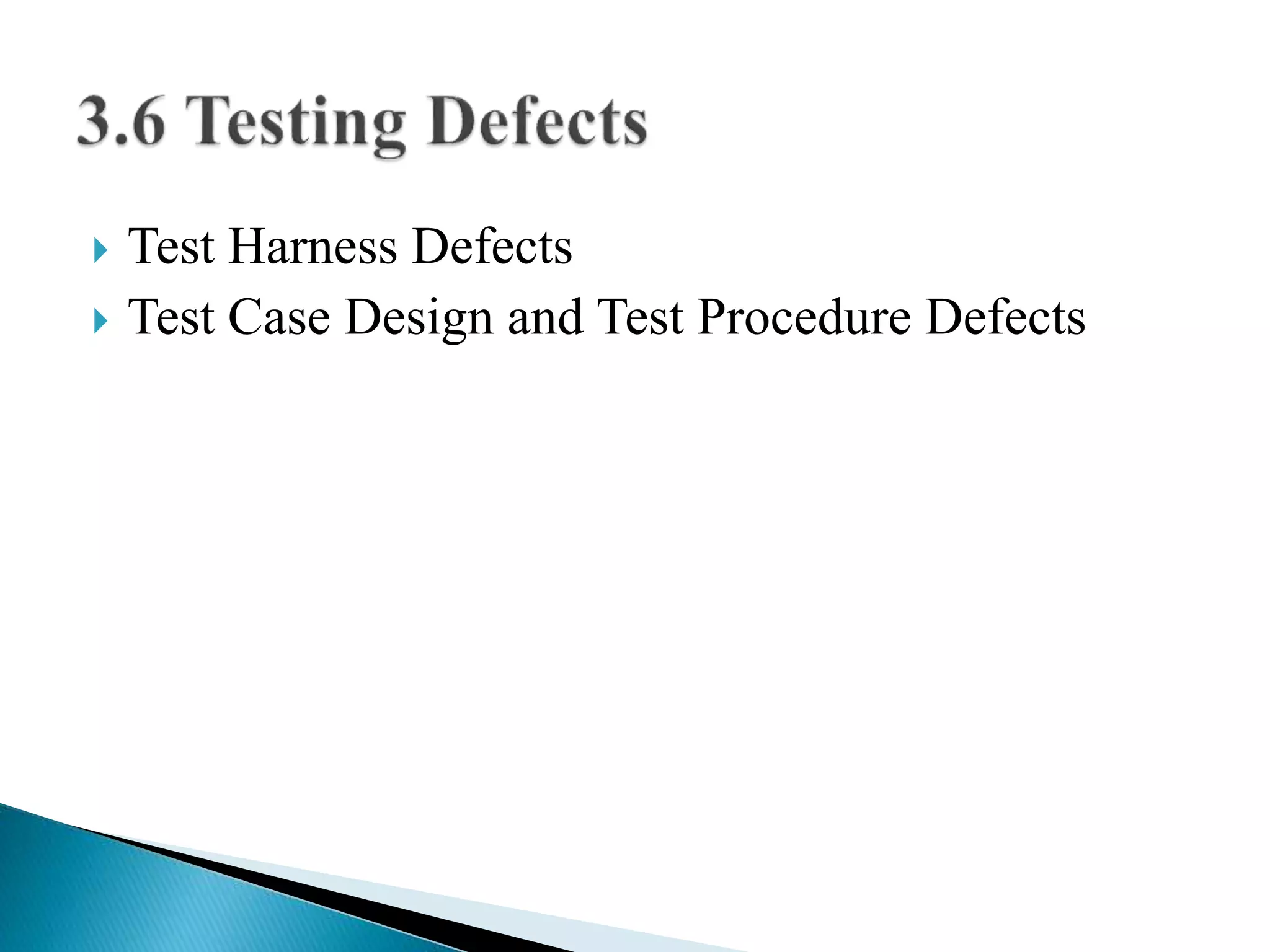  Test Harness Defects 
 Test Case Design and Test Procedure Defects 
 