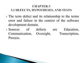  The term defect and its relationship to the terms 
error and failure in the context of the software 
development domain. 
 Sources of defects are Education, 
Communication, Oversight, Transcription, 
Process. 
 