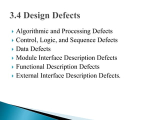  Algorithmic and Processing Defects 
 Control, Logic, and Sequence Defects 
 Data Defects 
 Module Interface Description Defects 
 Functional Description Defects 
 External Interface Description Defects. 
 