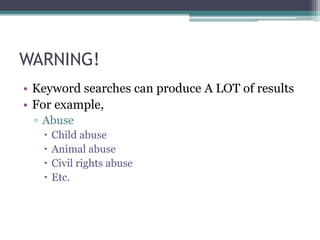 WARNING!
• Keyword searches can produce A LOT of results.
 