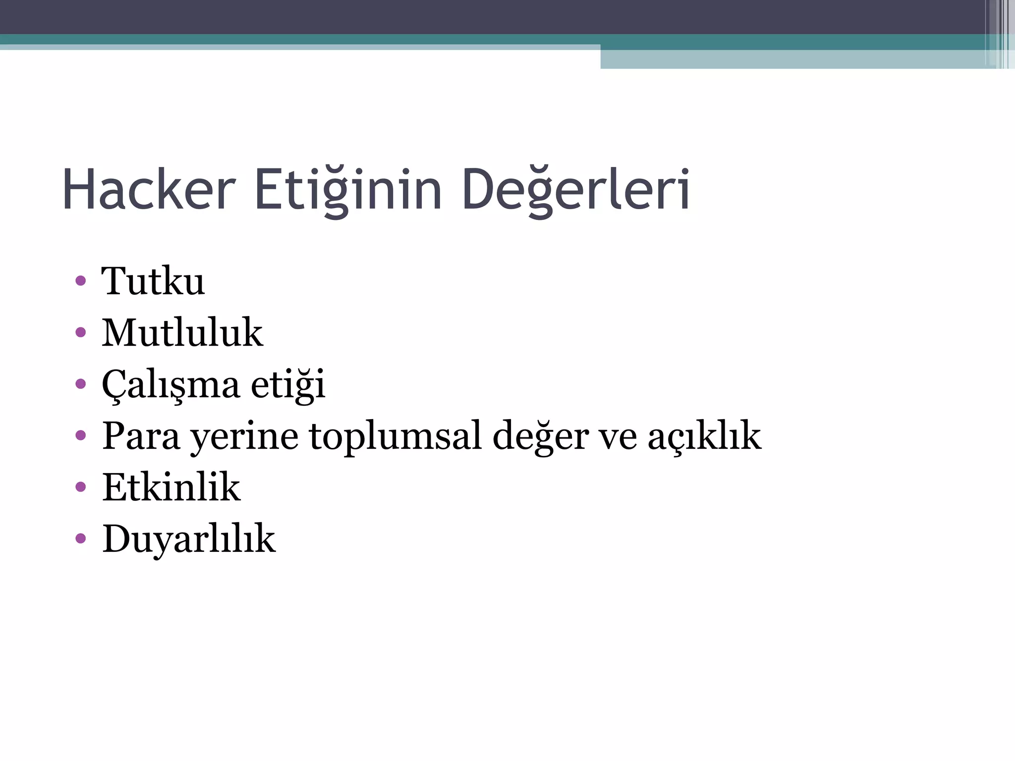 Hacker Etiğinin Değerleri Tutku Mutluluk Çalışma etiği Para yerine toplumsal değer ve açıklık Etkinlik Duyarlılık 