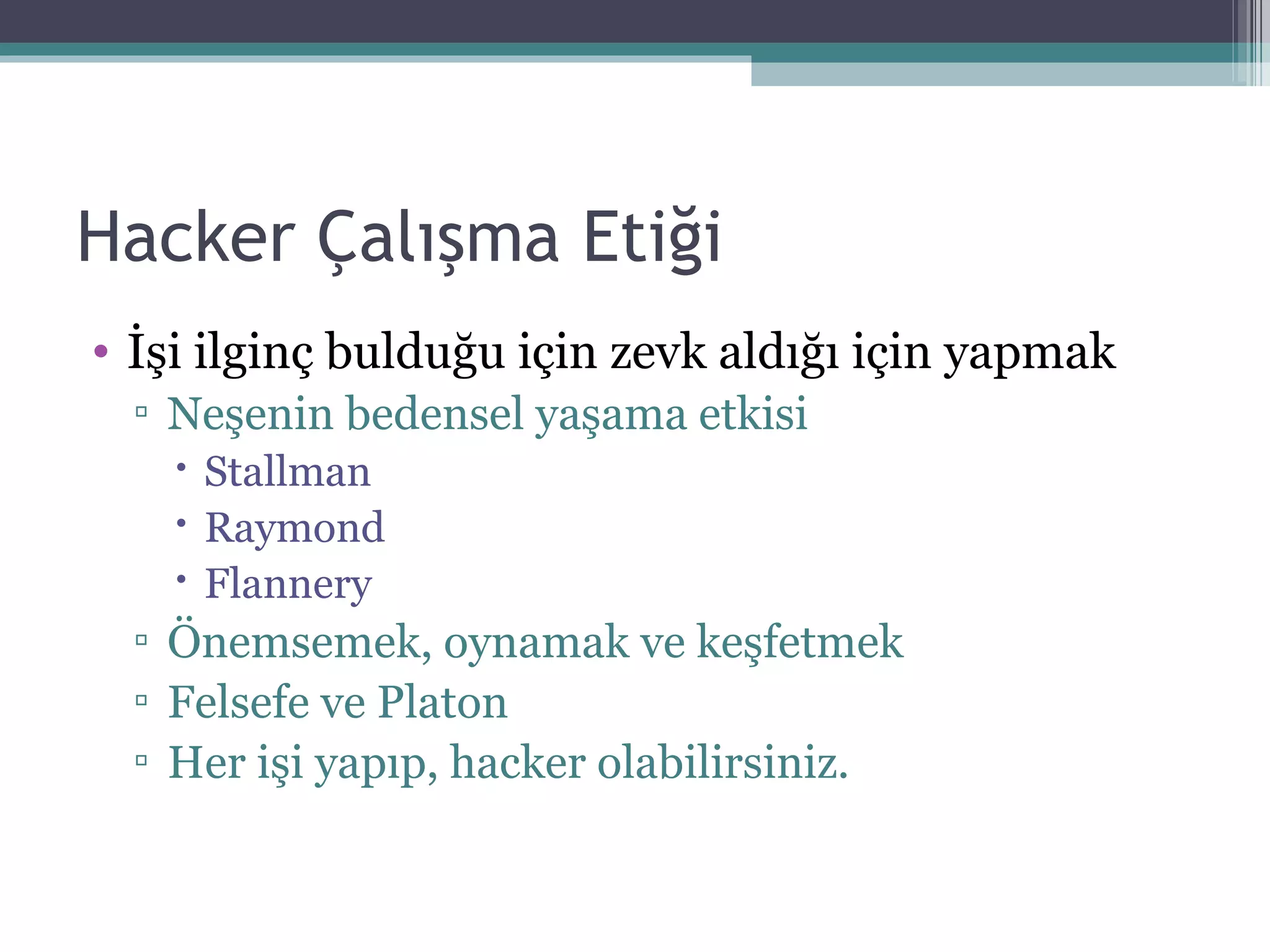 Hacker Çalışma Etiği İşi ilginç bulduğu için zevk aldığı için yapmak Neşenin bedensel yaşama etkisi Stallman Raymond Flannery Önemsemek, oynamak ve keşfetmek Felsefe ve Platon Her işi yapıp, hacker olabilirsiniz. 