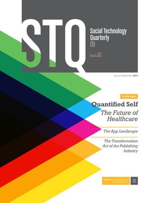 Social Technology
Quarterly
09
July to September 2013
09© 2013 Kuliza Technologies Ltd.
All Rights Reserved.
In this Issue
Quantified Self
The Future of
Healthcare
The App Landscape
The Transformation
Act of the Publishing
Industry
 
