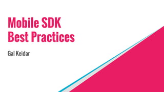 Mobile SDK
Best Practices
Gal Keidar
 