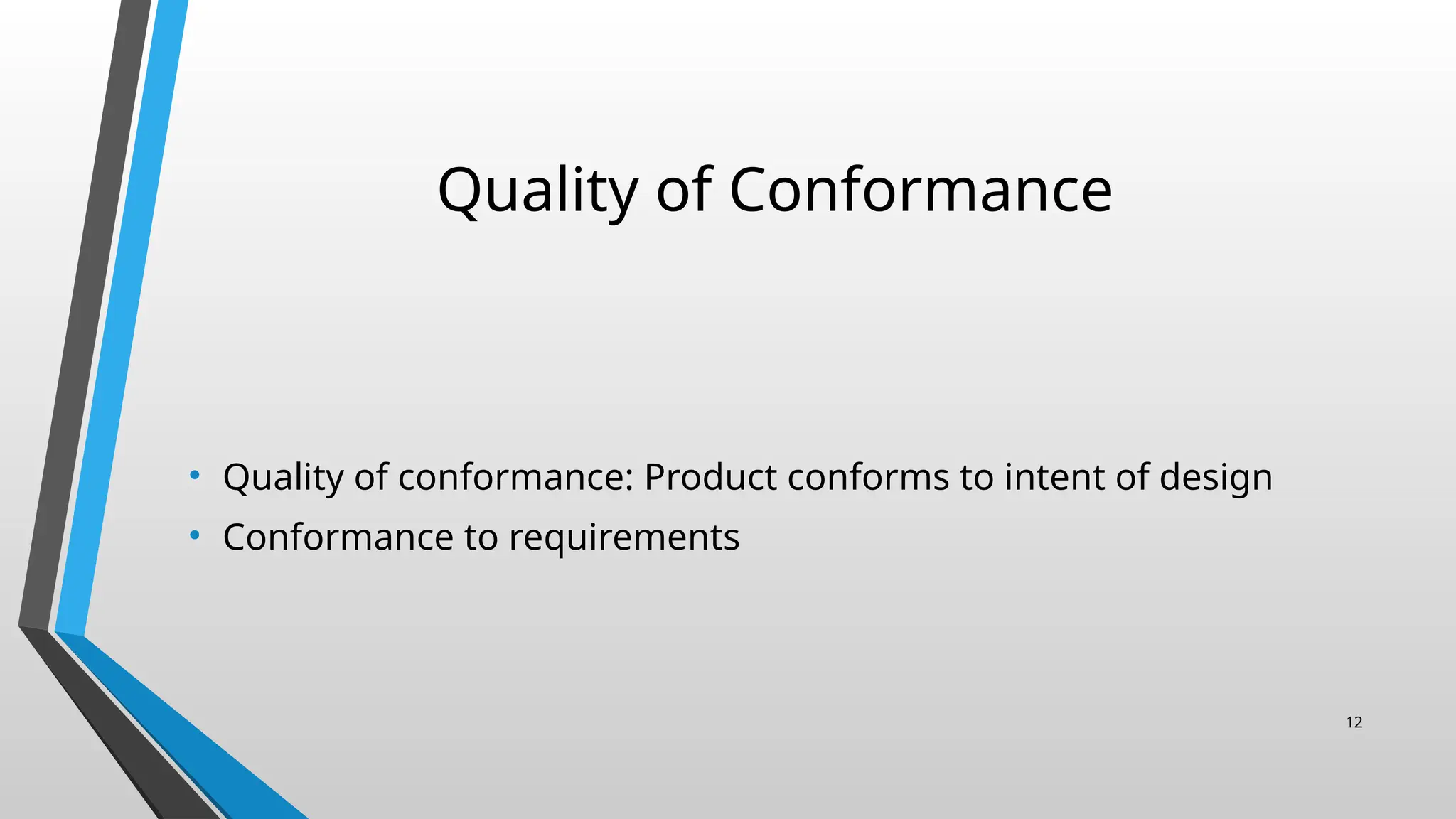 Quality of Conformance
• Quality of conformance: Product conforms to intent of design
• Conformance to requirements
12
 