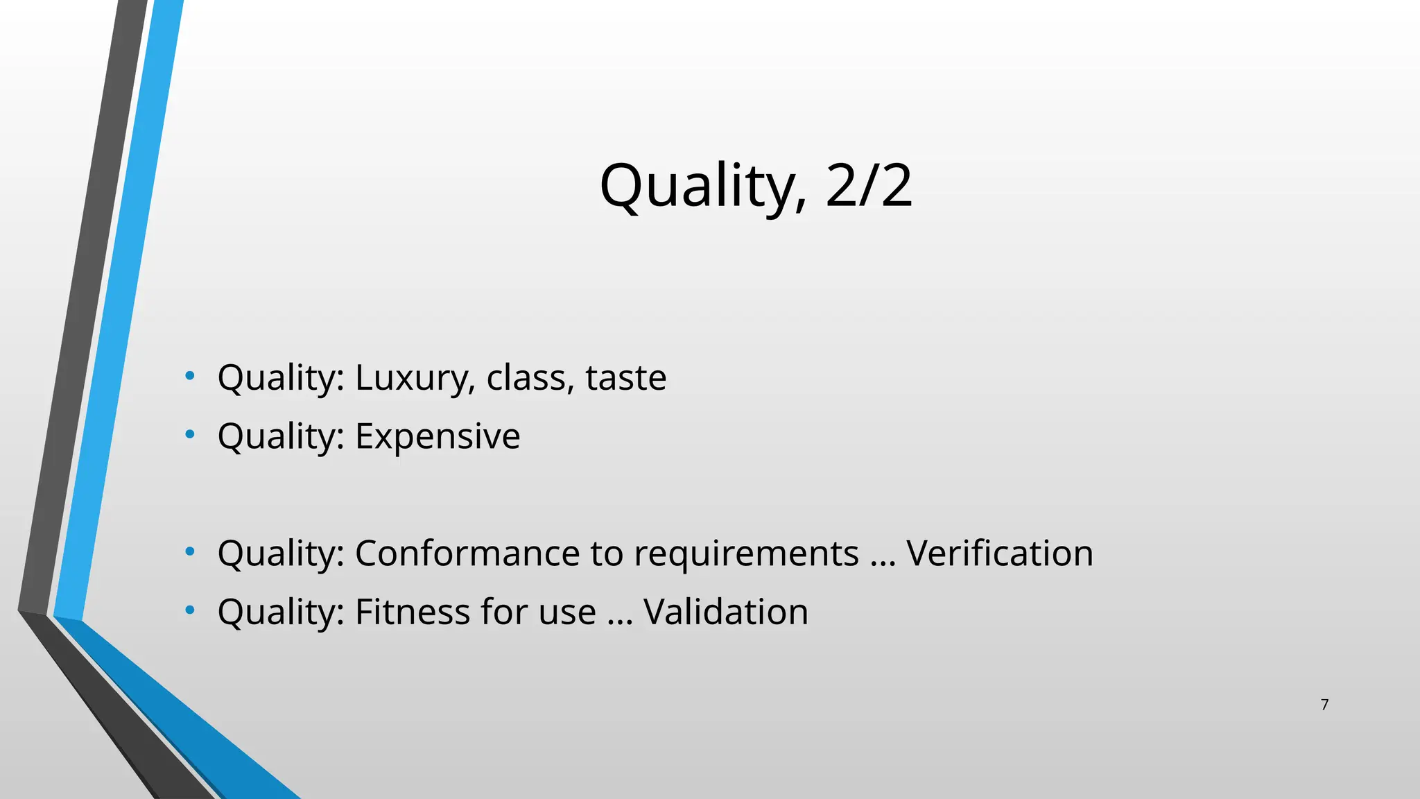 Quality, 2/2
• Quality: Luxury, class, taste
• Quality: Expensive
• Quality: Conformance to requirements … Verification
• Quality: Fitness for use … Validation
7
 
