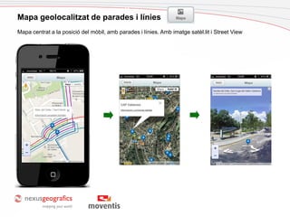 Cas d’estudi: PalafrugellMapa geolocalitzat de parades i línies
Mapa centrat a la posició del mòbil, amb parades i línies. Amb imatge satèl.lit i Street View
 
