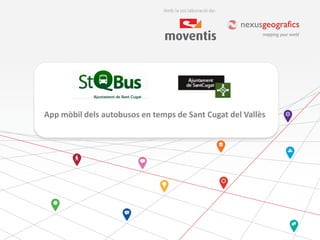 10/09/2013 1
App mòbil dels autobusos en temps de Sant Cugat del Vallès
Amb la col.laboració de:
 
