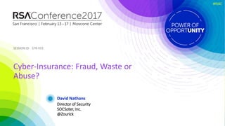 SESSION ID:SESSION ID:
#RSAC
David Nathans
Cyber-Insurance: Fraud, Waste or
Abuse?
STR-F03
Director of Security
SOCSoter, ...