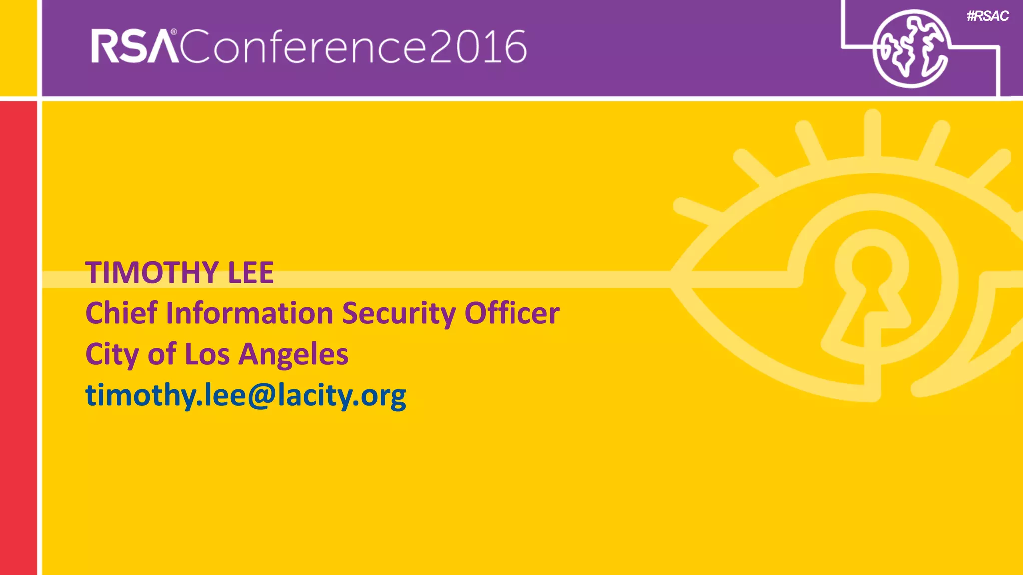 #RSAC
TIMOTHY LEE
Chief Information Security Officer
City of Los Angeles
timothy.lee@lacity.org
 