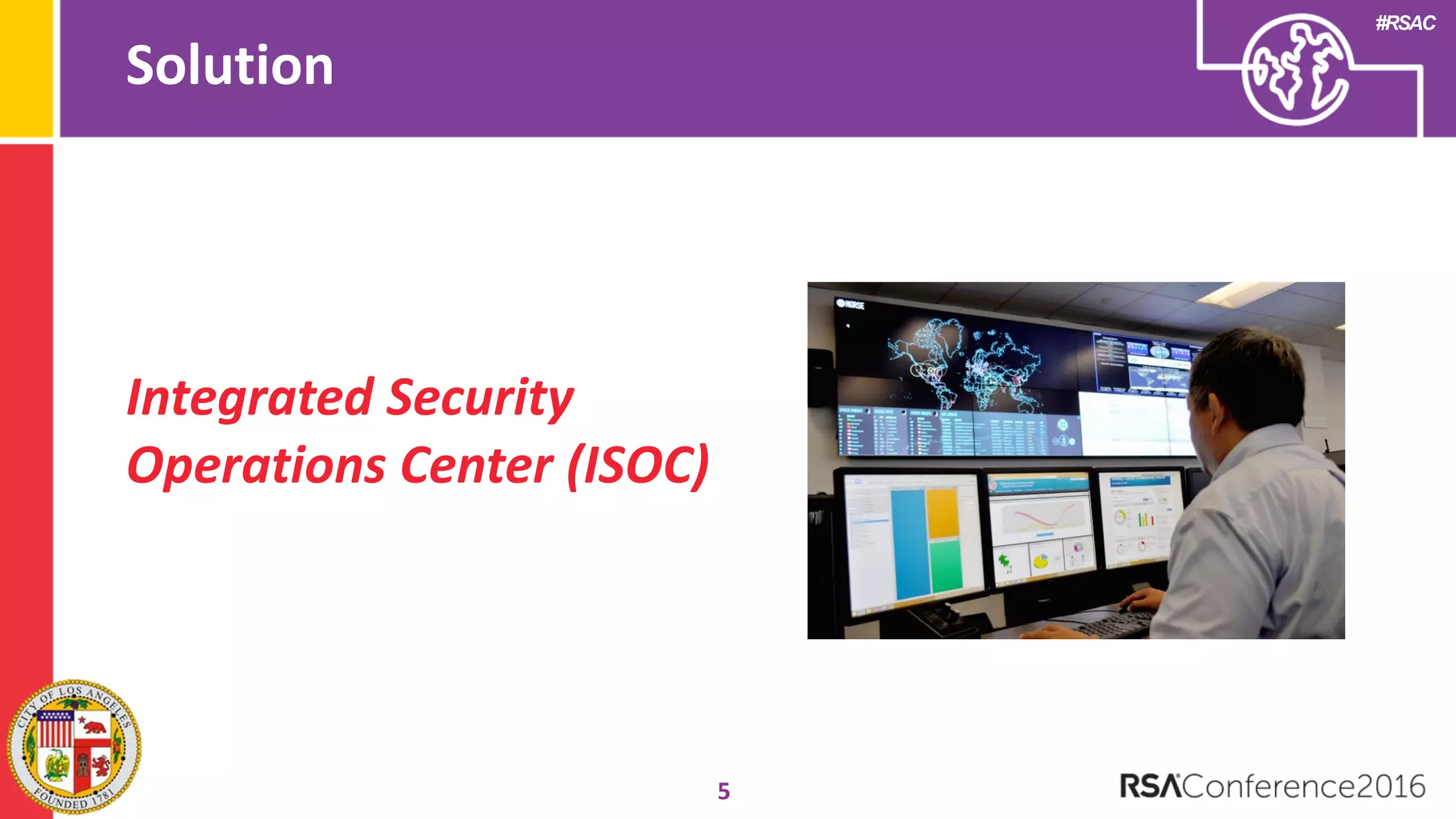 #RSAC
Solution
5
Integrated Security
Operations Center (ISOC)
 