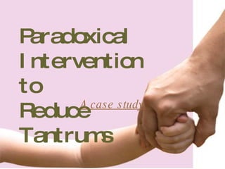 Paradoxical  Intervention  to  Reduce  Tantrums A case study 