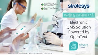 Ebers - Electronic QMS Solution Powered by OpenText
Electronic
QMS Solution
Powered by
OpenText
B R A Z I L | C H I N A | C O L O M B I A | M E X I C O | P O R T U G A L | S P A I N | U S A
 
