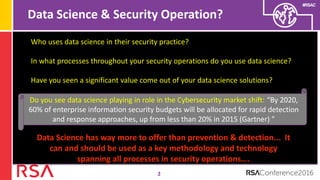 #RSAC
Data Science & Security Operation?
2
Who uses data science in their security practice?
In what processes throughout ...