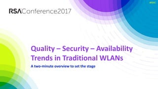 #RSAC
Quality – Security – Availability
Trends in Traditional WLANs
A two-minute overview to set the stage
 
