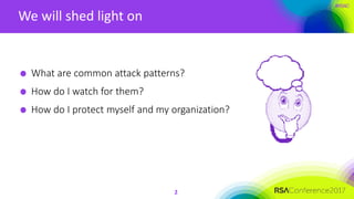 #RSAC
We will shed light on
2
What are common attack patterns?
How do I watch for them?
How do I protect myself and my org...