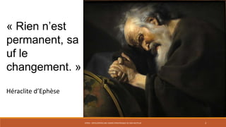 « Rien n’est
permanent, sa
uf le
changement. »
Héraclite d’Ephèse

STR05 - DÉVELOPPER UNE VISION STRATÉGIQUE DE SON SECTEUR

3

 