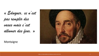 STR06 - SE POSITIONNER EN TERMES DE CHOIX D'ACTIVITÉS 3
« Eduquer, ce n’est
pas remplir des
vases mais c’est
allumer des feux. »
Montaigne
 
