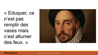 STR06 - SE POSITIONNER EN TERMES DE CHOIX D'ACTIVITÉS 3
« Eduquer, ce
n’est pas
remplir des
vases mais
c’est allumer
des feux. »
Montaigne
 