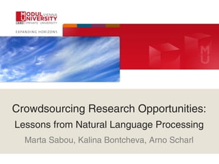 Crowdsourcing Research Opportunities:
Lessons from Natural Language Processing
  Marta Sabou, Kalina Bontcheva, Arno Scharl
 