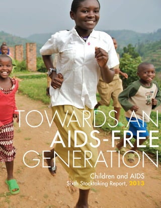 Towards an
AIDS-free
generation
Children and AIDS

Sixth Stocktaking Report, 2013

 