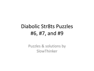 Diabolic Str8ts Puzzles
    #6, #7, and #9

   Puzzles & solutions by
        SlowThinker
 