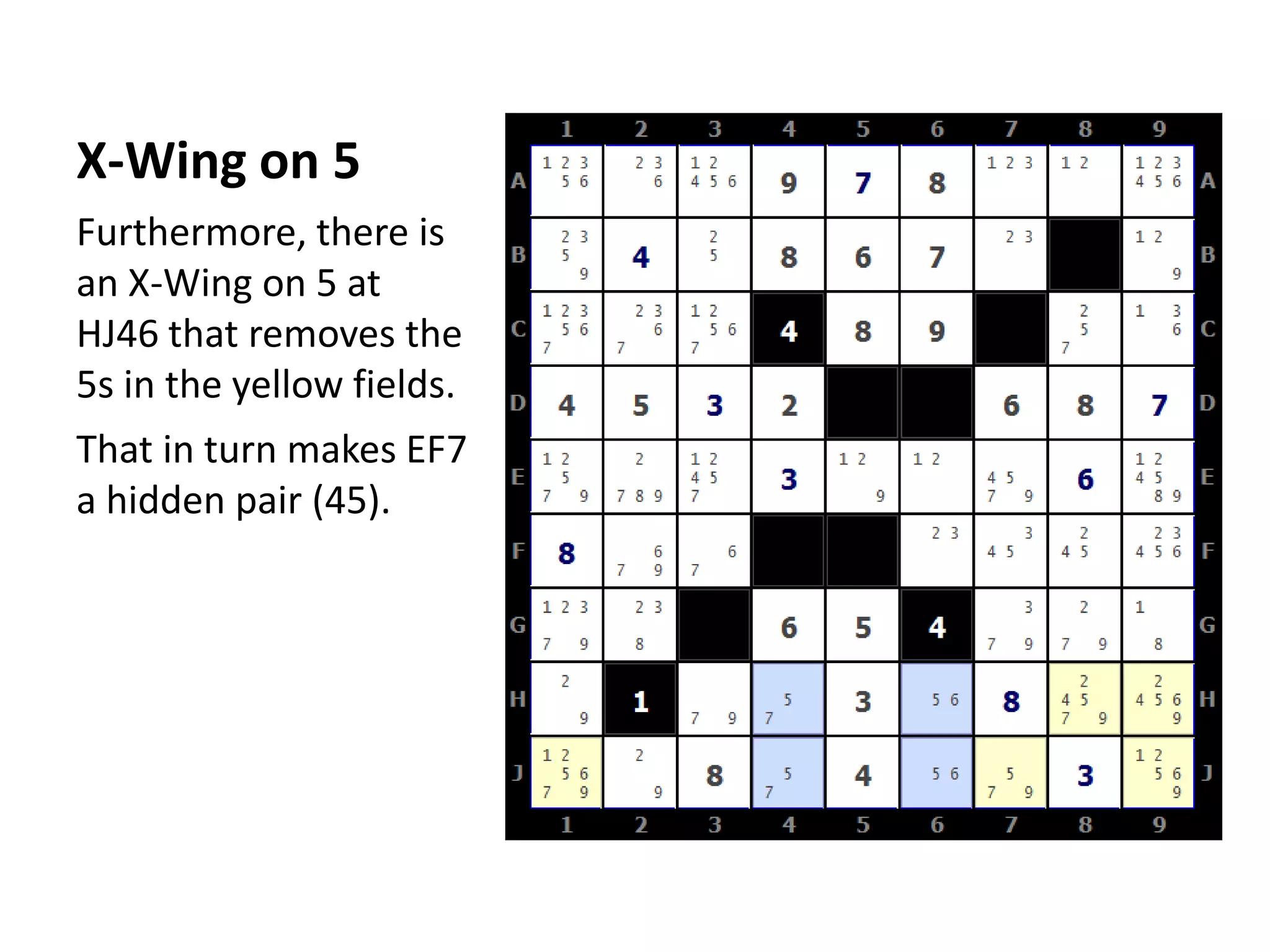 X-Wing on 5Furthermore, there is an X-Wing on 5 at HJ46 that removes the 5s in the yellow fields.That in turn makes EF7 a hidden pair (45).