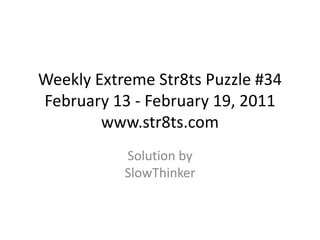 Weekly Extreme Str8ts Puzzle #34 February 13 - February 19, 2011www.str8ts.com Solution bySlowThinker 