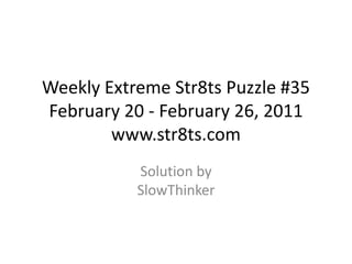 Weekly Extreme Str8ts Puzzle #35 February 20 - February 26, 2011www.str8ts.com Solution bySlowThinker 